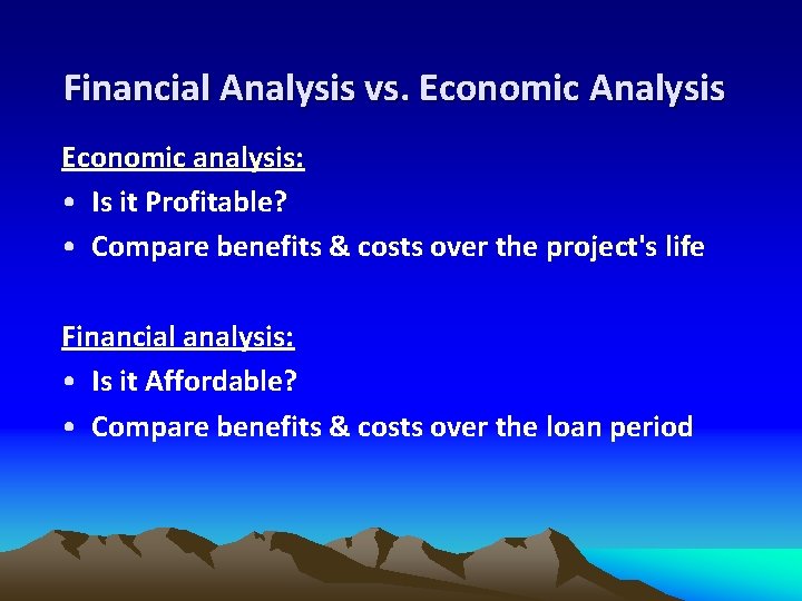 Financial Analysis vs. Economic Analysis Economic analysis: • Is it Profitable? • Compare benefits