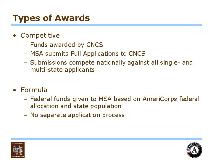 Types of Awards • Competitive – Funds awarded by CNCS – MSA submits Full