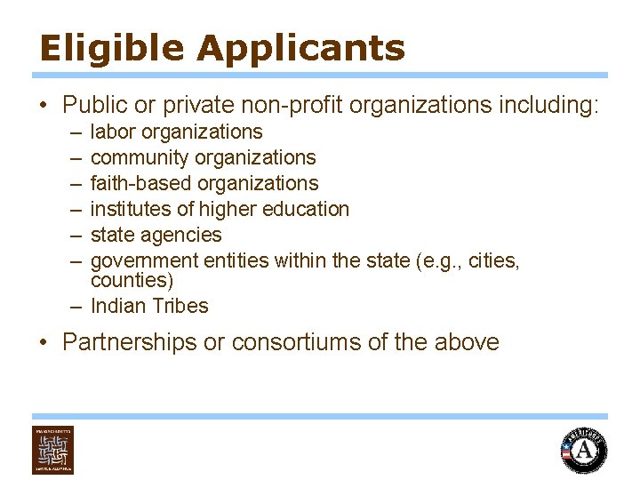 Eligible Applicants • Public or private non-profit organizations including: – – – labor organizations