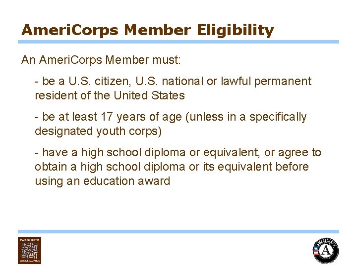 Ameri. Corps Member Eligibility An Ameri. Corps Member must: - be a U. S.