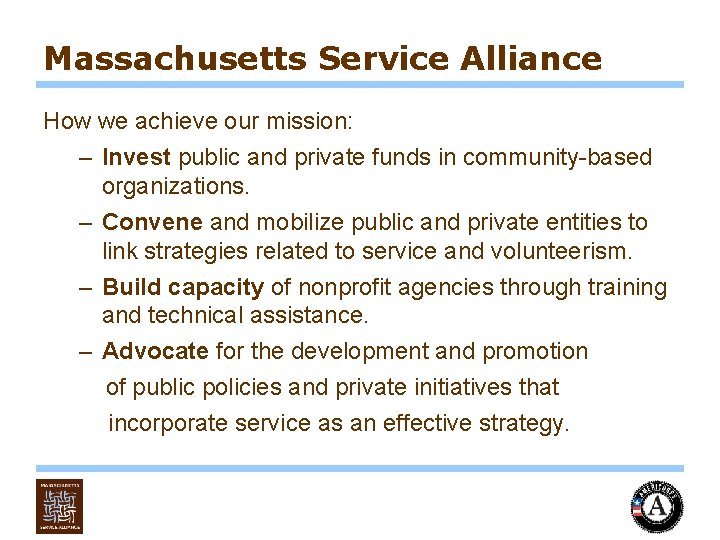Massachusetts Service Alliance How we achieve our mission: – Invest public and private funds
