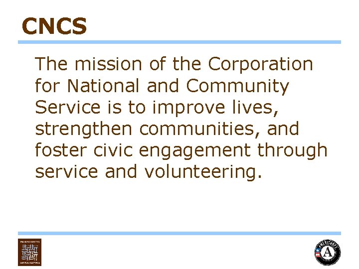 CNCS The mission of the Corporation for National and Community Service is to improve