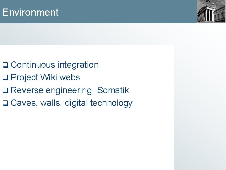 Environment q Continuous integration q Project Wiki webs q Reverse engineering- Somatik q Caves,