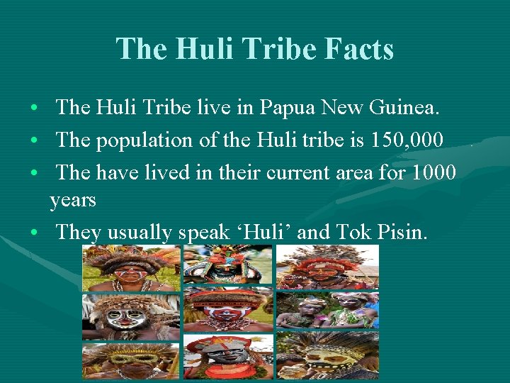 The Huli Tribe Facts • The Huli Tribe live in Papua New Guinea. •