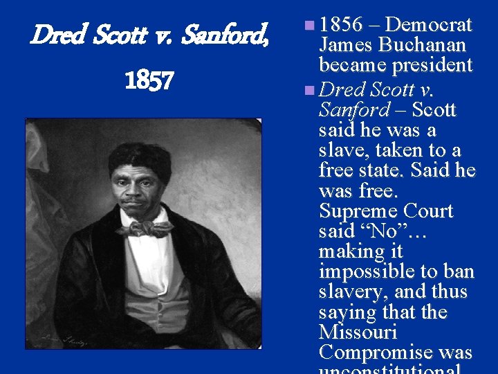 Dred Scott v. Sanford, 1857 1856 – Democrat James Buchanan became president Dred Scott