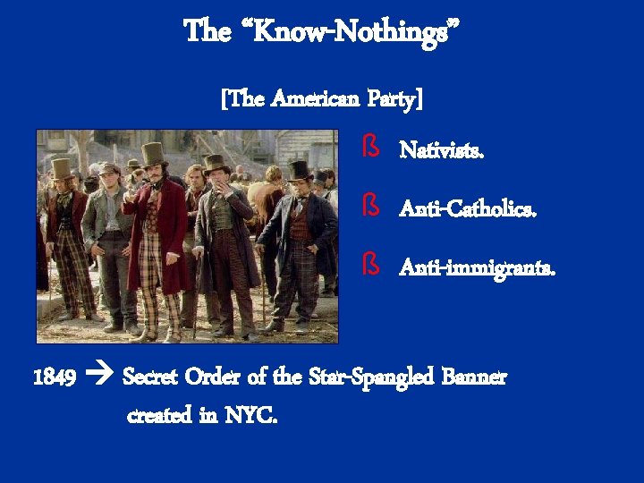 The “Know-Nothings” [The American Party] ß Nativists. ß Anti-Catholics. ß Anti-immigrants. 1849 Secret Order