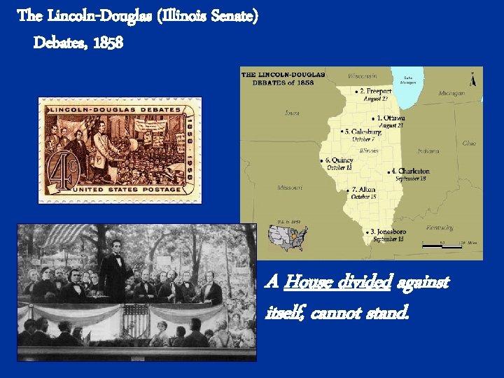 The Lincoln-Douglas (Illinois Senate) Debates, 1858 A House divided against itself, cannot stand. 