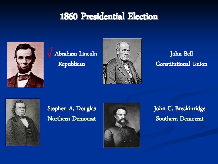 1860 Presidential Election √ Abraham Lincoln Republican John Bell Constitutional Union Stephen A. Douglas