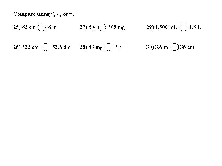 Compare using <, >, or =. 25) 63 cm 26) 536 cm 6 m Compare using <, >, or =. 25) 63 cm 26) 536 cm 6 m