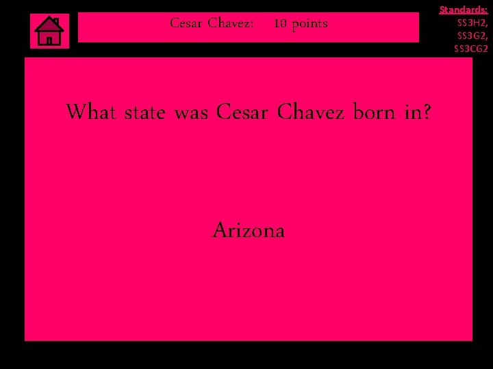 Cesar Chavez: 10 points What state was Cesar Chavez born in? Arizona Standards: SS Cesar Chavez: 10 points What state was Cesar Chavez born in? Arizona Standards: SS