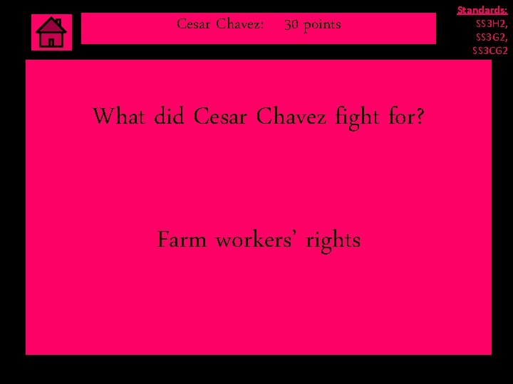 Cesar Chavez: 30 points What did Cesar Chavez fight for? Farm workers’ rights Standards: Cesar Chavez: 30 points What did Cesar Chavez fight for? Farm workers’ rights Standards: