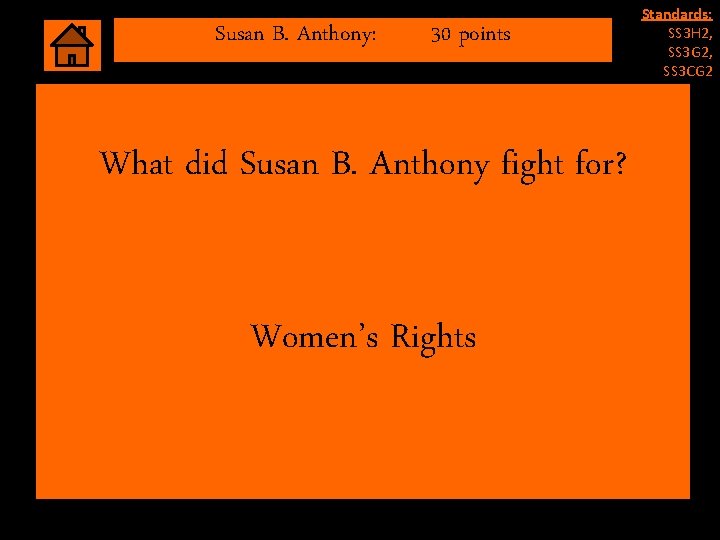 Susan B. Anthony: 30 points What did Susan B. Anthony fight for? Women’s Rights Susan B. Anthony: 30 points What did Susan B. Anthony fight for? Women’s Rights