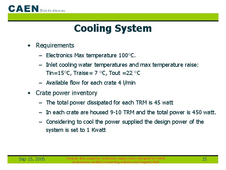 Cooling System • Requirements – Electronics Max temperature 100°C. – Inlet cooling water temperatures