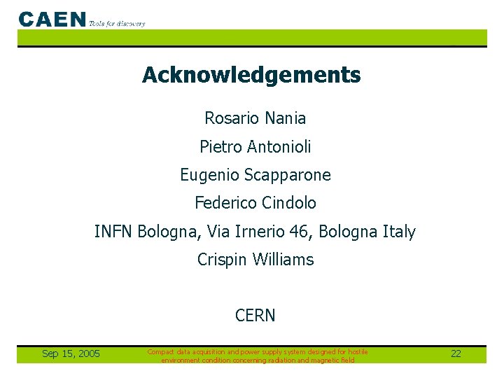 Acknowledgements Rosario Nania Pietro Antonioli Eugenio Scapparone Federico Cindolo INFN Bologna, Via Irnerio 46,