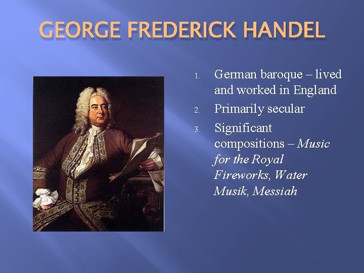 GEORGE FREDERICK HANDEL 1. 2. 3. German baroque – lived and worked in England