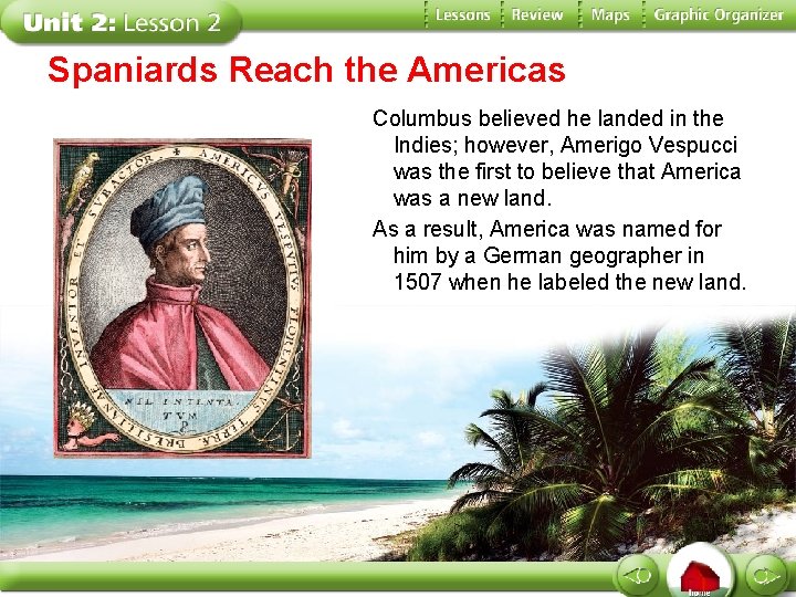 Spaniards Reach the Americas Columbus believed he landed in the Indies; however, Amerigo Vespucci