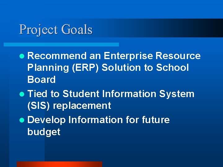 Project Goals l Recommend an Enterprise Resource Planning (ERP) Solution to School Board l