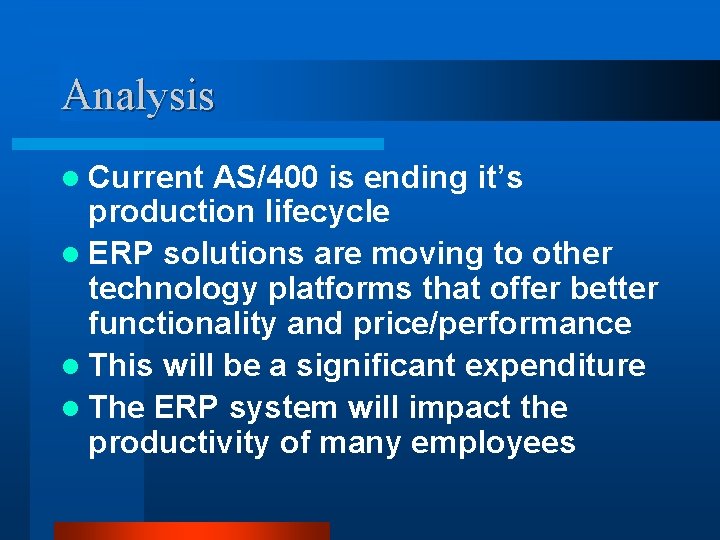 Analysis l Current AS/400 is ending it’s production lifecycle l ERP solutions are moving