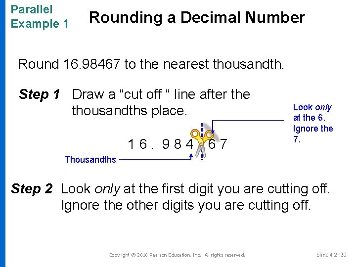 Parallel Example 1 Rounding a Decimal Number Round 16. 98467 to the nearest thousandth.