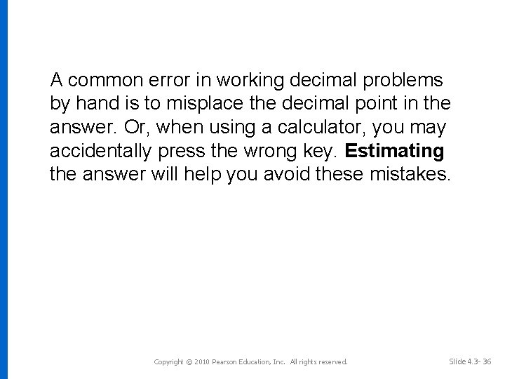 A common error in working decimal problems by hand is to misplace the decimal