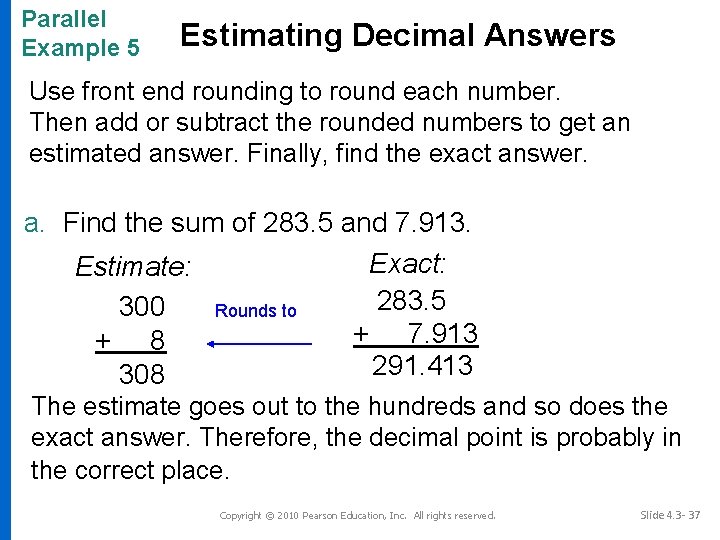 Parallel Example 5 Estimating Decimal Answers Use front end rounding to round each number.