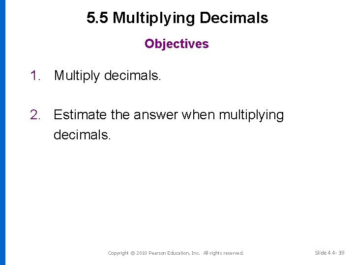 5. 5 Multiplying Decimals Objectives 1. Multiply decimals. 2. Estimate the answer when multiplying