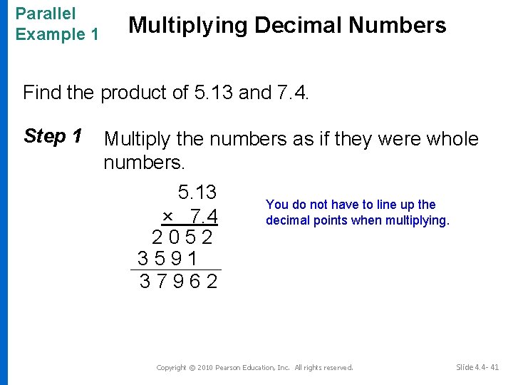 Parallel Example 1 Multiplying Decimal Numbers Find the product of 5. 13 and 7.