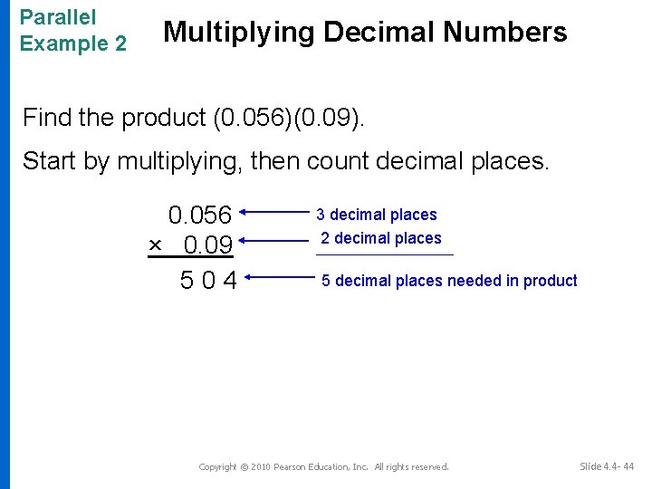 Parallel Example 2 Multiplying Decimal Numbers Find the product (0. 056)(0. 09). Start by