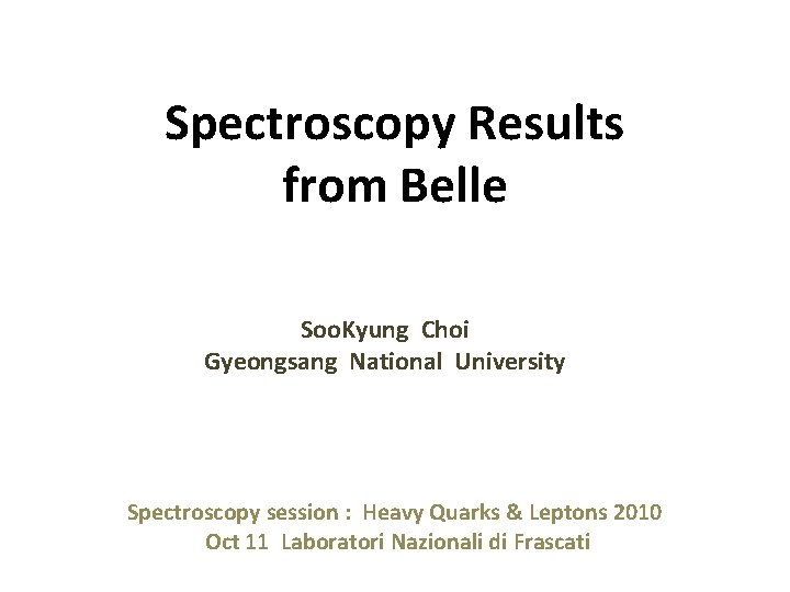 Spectroscopy Results from Belle Soo. Kyung Choi Gyeongsang National University Spectroscopy session : Heavy