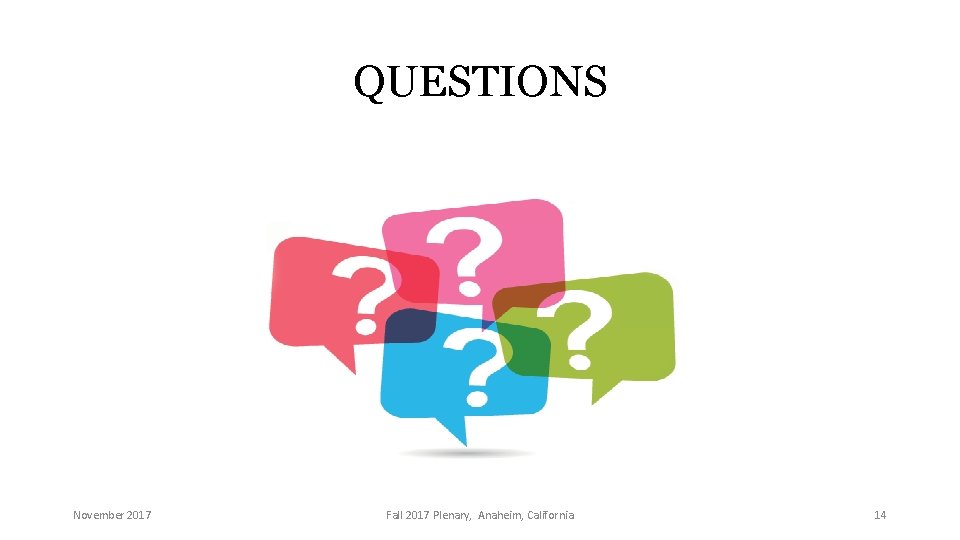 QUESTIONS November 2017 Fall 2017 Plenary, Anaheim, California 14 