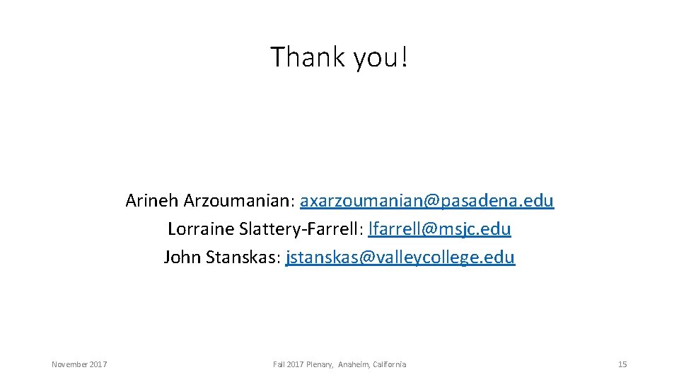 Thank you! Arineh Arzoumanian: axarzoumanian@pasadena. edu Lorraine Slattery-Farrell: lfarrell@msjc. edu John Stanskas: jstanskas@valleycollege. edu