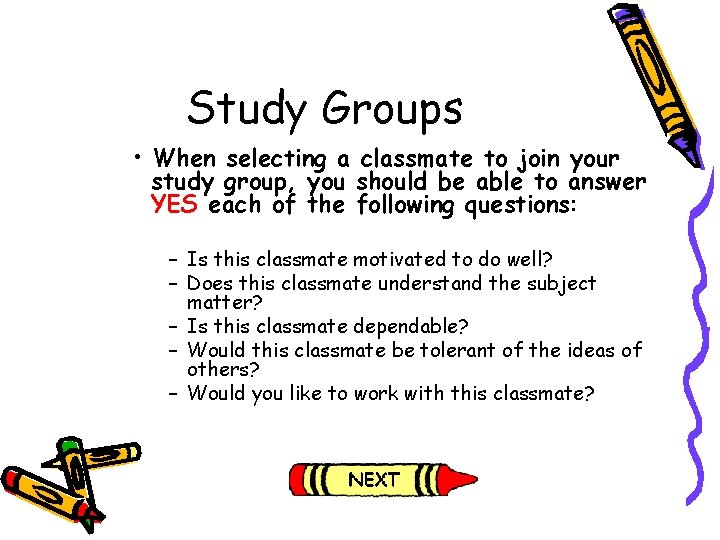 Study Groups • When selecting a classmate to join your study group, you should