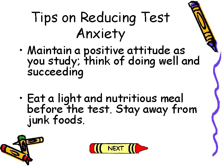 Tips on Reducing Test Anxiety • Maintain a positive attitude as you study; think