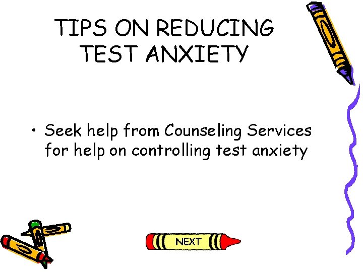 TIPS ON REDUCING TEST ANXIETY • Seek help from Counseling Services for help on