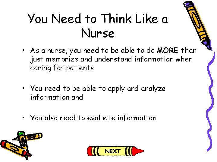 You Need to Think Like a Nurse • As a nurse, you need to
