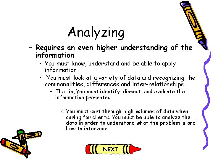 Analyzing – Requires an even higher understanding of the information • You must know,