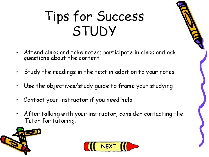 Tips for Success STUDY • Attend class and take notes; participate in class and