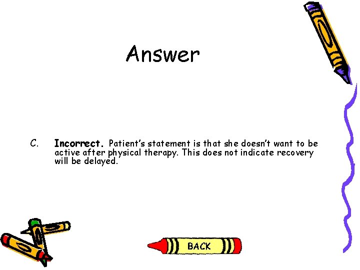 Answer C. Incorrect. Patient’s statement is that she doesn’t want to be active after