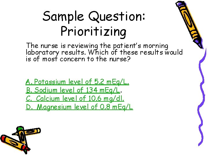 Sample Question: Prioritizing The nurse is reviewing the patient’s morning laboratory results. Which of