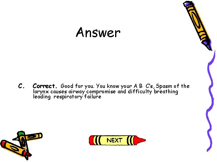 Answer C. Correct. Good for you. You know your A B C’s, Spasm of