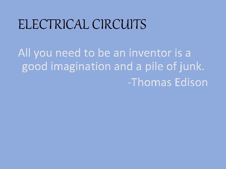 ELECTRICAL CIRCUITS All you need to be an inventor is a good imagination and