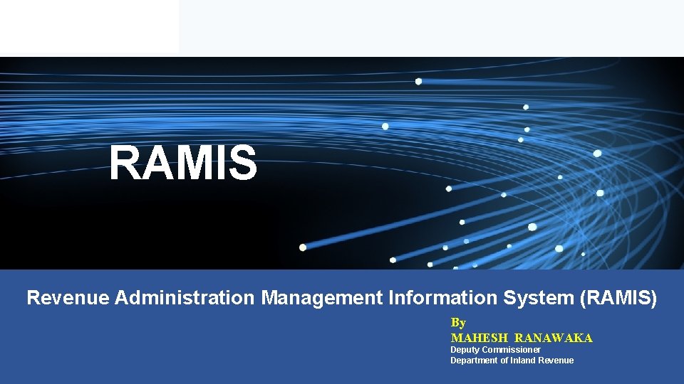 RAMIS Revenue Administration Management Information System (RAMIS) By MAHESH RANAWAKA Deputy Commissioner Department of