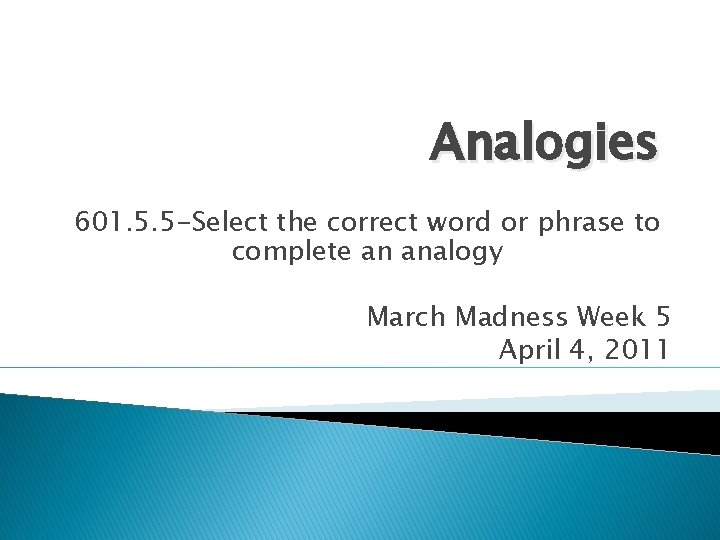 Analogies 601. 5. 5 -Select the correct word or phrase to complete an analogy