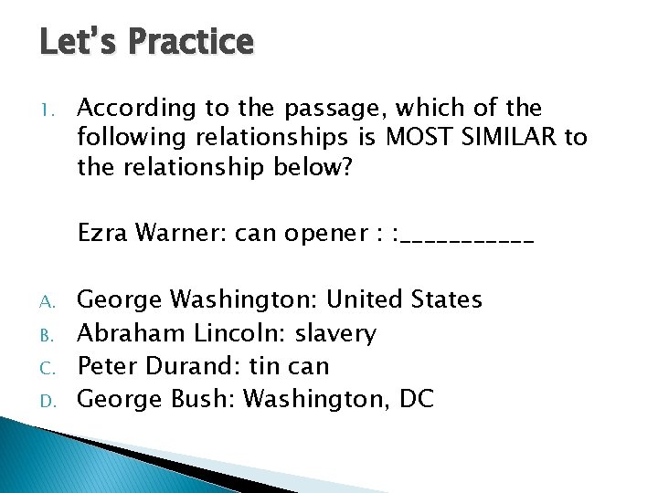 Let’s Practice 1. According to the passage, which of the following relationships is MOST