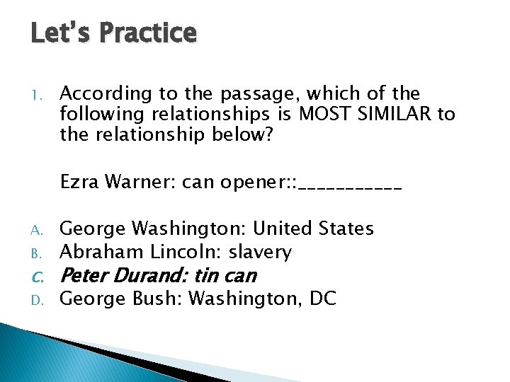 Let’s Practice 1. According to the passage, which of the following relationships is MOST