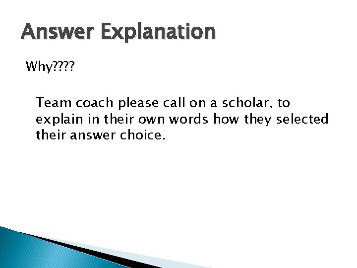 Answer Explanation Why? ? Team coach please call on a scholar, to explain in