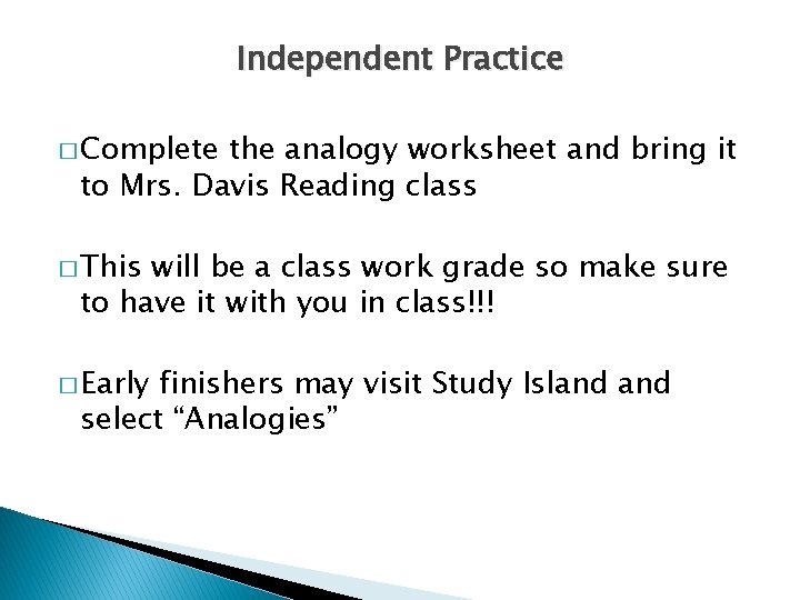 Independent Practice � Complete the analogy worksheet and bring it to Mrs. Davis Reading