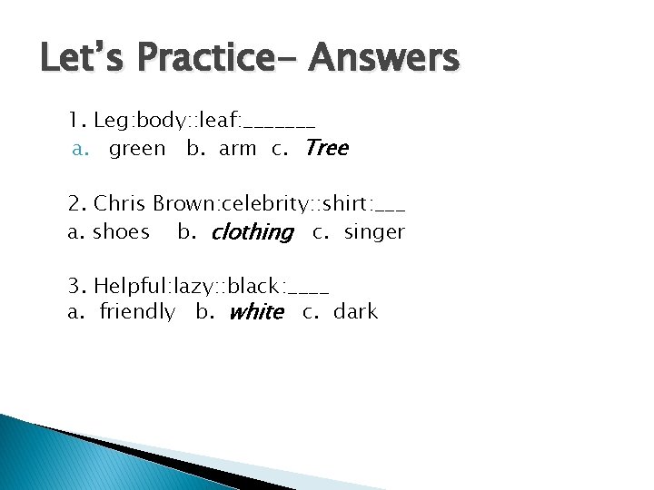 Let’s Practice- Answers 1. Leg: body: : leaf: _______ a. green b. arm c.