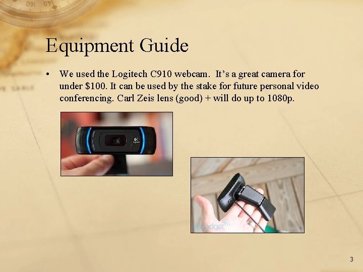 Equipment Guide • We used the Logitech C 910 webcam. It’s a great camera
