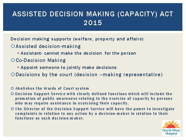 ASSISTED DECISION MAKING (CAPACITY) ACT 2015 Decision making supports (welfare, property and affairs) Assisted